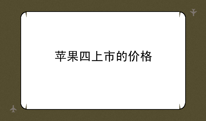 苹果四上市的价格