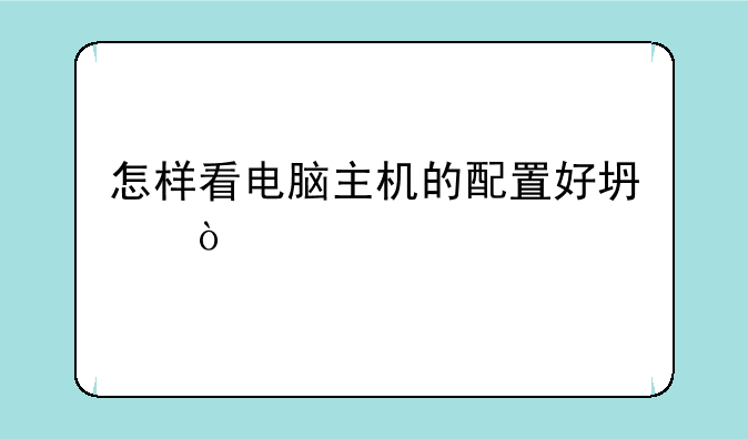 怎样看电脑主机的配置好坏？