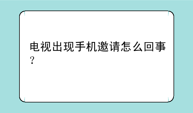 电视出现手机邀请怎么回事？