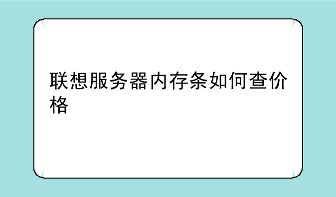 联想服务器内存条如何查价格