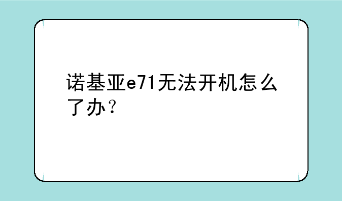 诺基亚e71无法开机怎么了办？