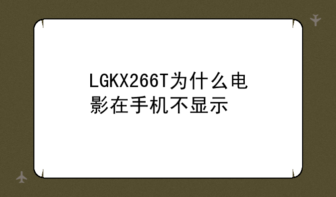 LGKX266T为什么电影在手机不显示
