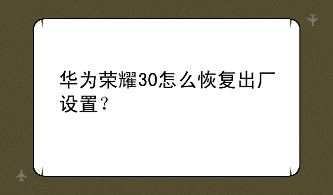 华为荣耀30怎么恢复出厂设置？