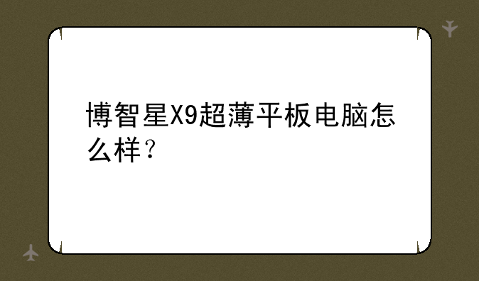 博智星X9超薄平板电脑怎么样？