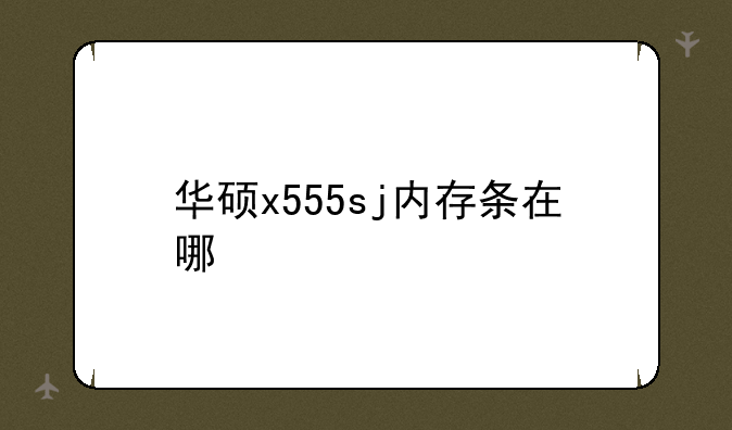 华硕x555sj内存条在哪