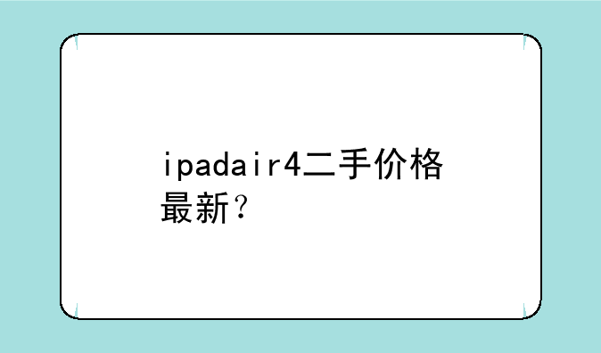 ipadair4二手价格最新？
