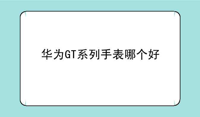 华为GT系列手表哪个好