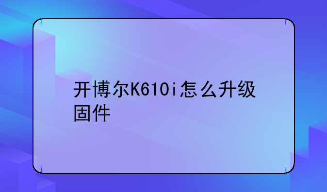 开博尔K610i怎么升级固件
