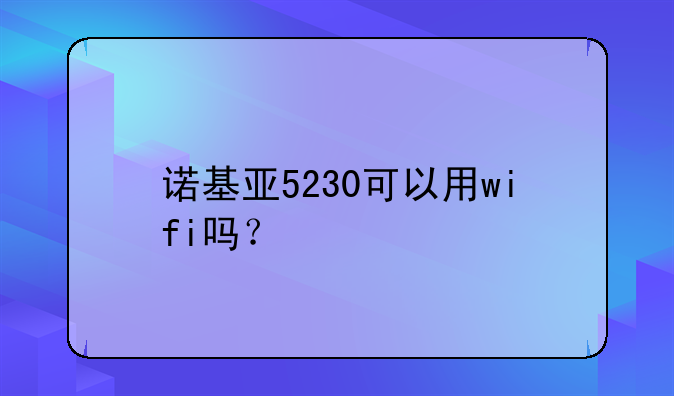 诺基亚5230可以用wifi吗？