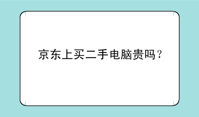 京东上买二手电脑贵吗？