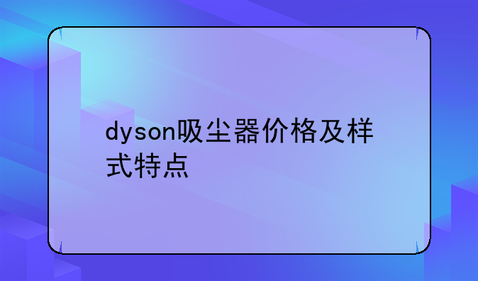 dyson吸尘器价格及样式特点