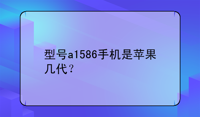 型号a1586手机是苹果几代？