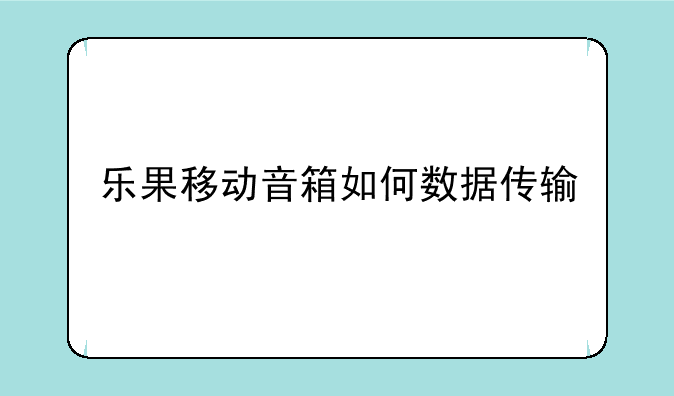 乐果移动音箱如何数据传输