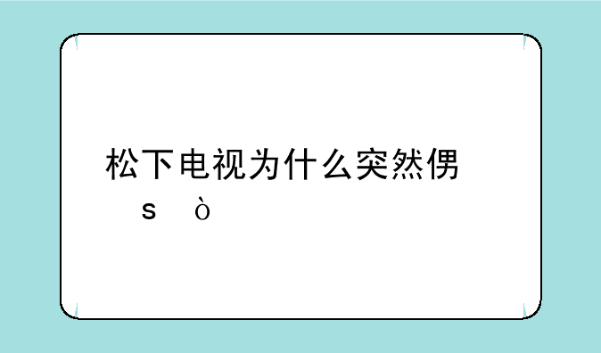 松下电视为什么突然便宜？