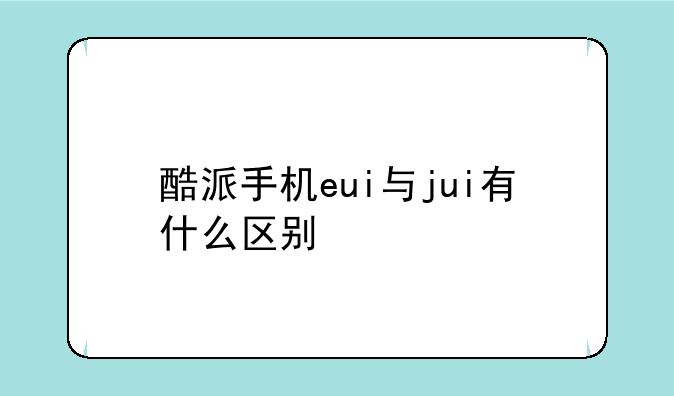 酷派手机eui与jui有什么区别
