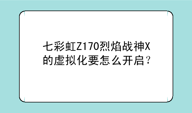 七彩虹Z170烈焰战神X的虚拟化要怎么开启？