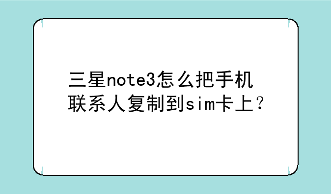 三星note3怎么把手机联系人复制到sim卡上？