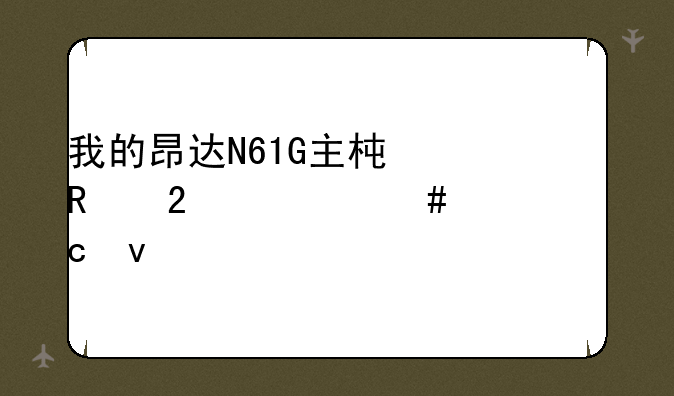 我的昂达N61G主板支持什么内存条?