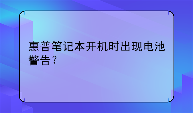 惠普笔记本开机时出现电池警告？