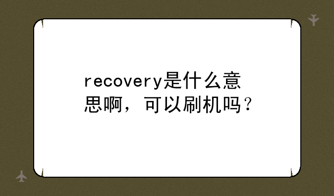 recovery是什么意思啊，可以刷机吗？