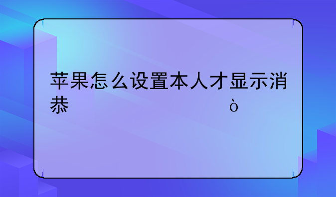 苹果怎么设置本人才显示消息内容？