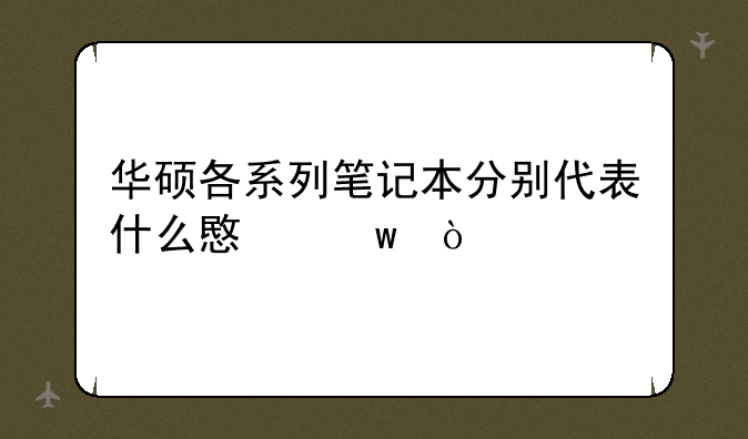 华硕各系列笔记本分别代表什么意思？