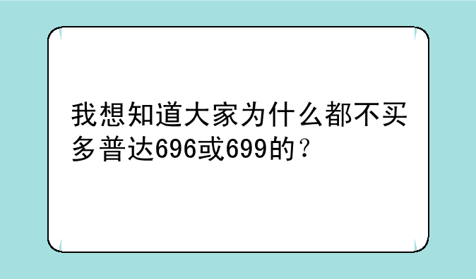 我想知道大家为什么都不买多普达696或699的？