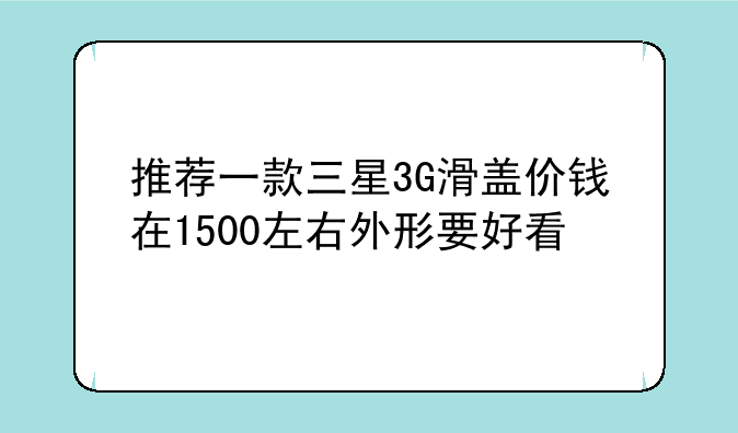 推荐一款三星3G滑盖价钱在1500左右外形要好看