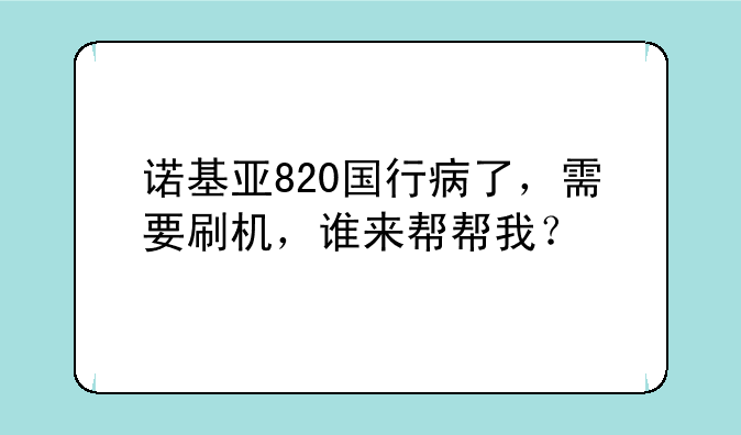 诺基亚820国行病了，需要刷机，谁来帮帮我？