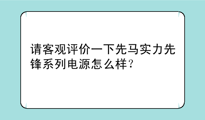 请客观评价一下先马实力先锋系列电源怎么样？