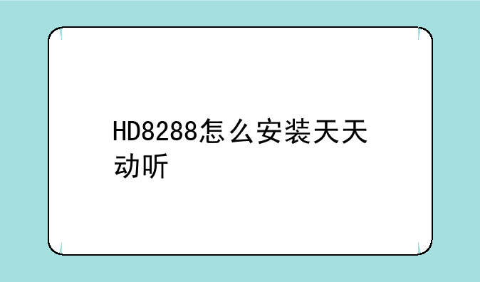 HD8288怎么安装天天动听