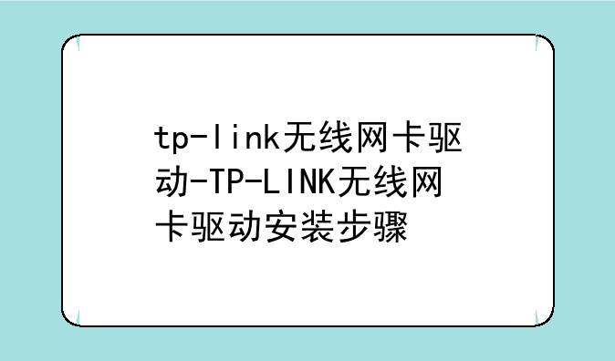 tp-link无线网卡驱动-TP-LINK无线网卡驱动安装步骤