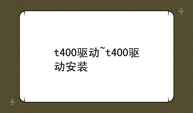 t400驱动~t400驱动安装