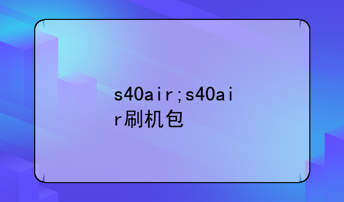 s40air;s40air刷机包