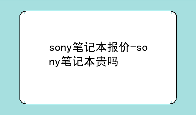 sony笔记本报价-sony笔记本贵吗