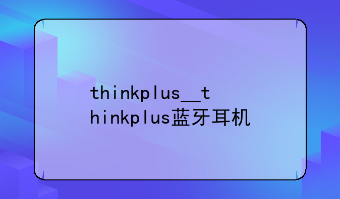 thinkplus__thinkplus蓝牙耳机