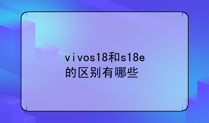 vivos18和s18e的区别有哪些