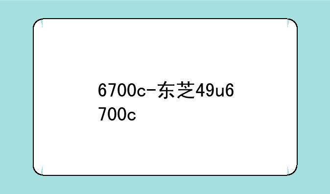 6700c-东芝49u6700c