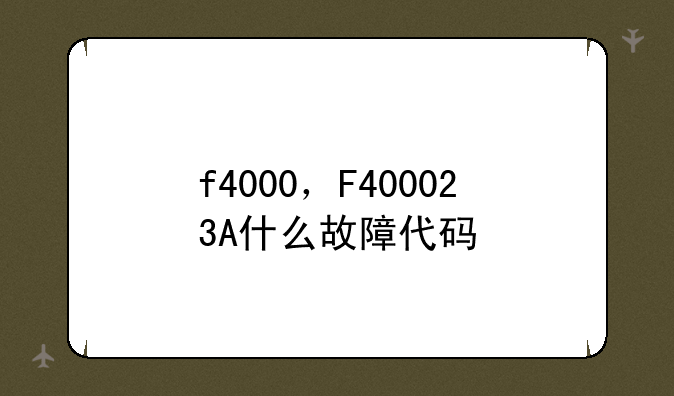 f4000，F400023A什么故障代码