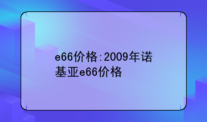 e66价格:2009年诺基亚e66价格