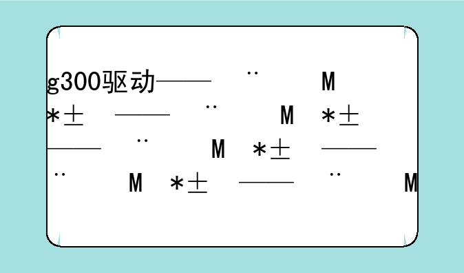 g300驱动——g300固件