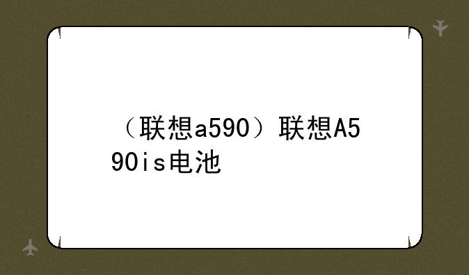 （联想a590）联想A590is电池