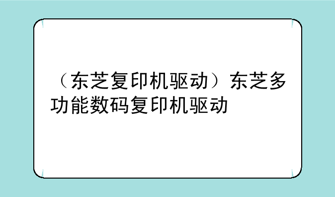 （东芝复印机驱动）东芝多功能数码复印机驱动