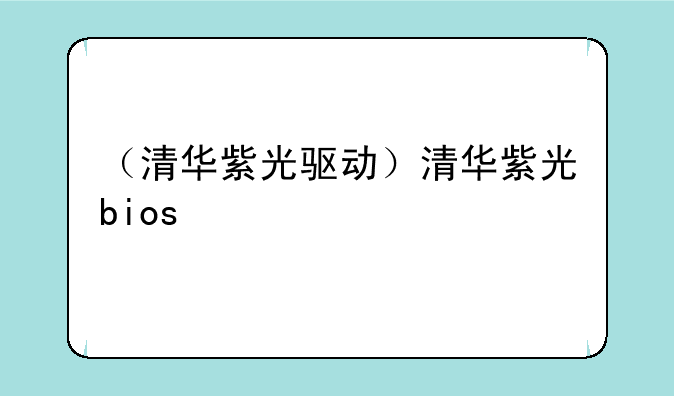 （清华紫光驱动）清华紫光bios
