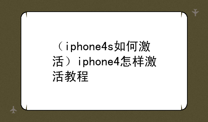 （iphone4s如何激活）iphone4怎样激活教程