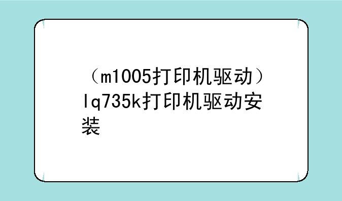 （m1005打印机驱动）lq735k打印机驱动安装