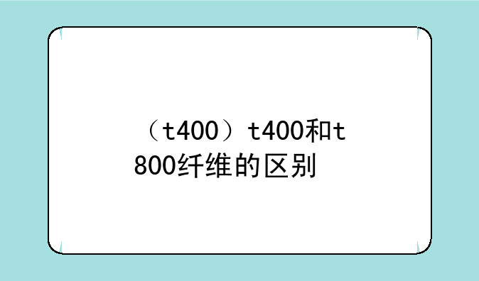 （t400）t400和t800纤维的区别