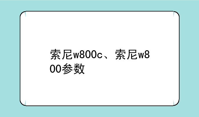 索尼w800c、索尼w800参数
