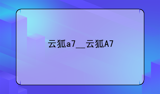 云狐a7__云狐A7