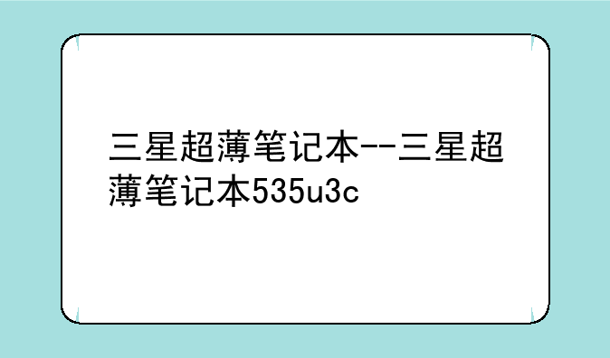 三星超薄笔记本--三星超薄笔记本535u3c